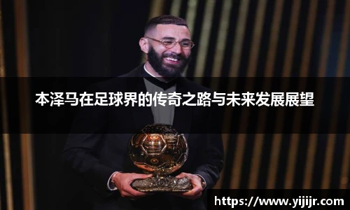 本泽马在足球界的传奇之路与未来发展展望